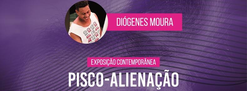 Abertura da Exposição "Pisco-Alienação" de Diógenes Moura